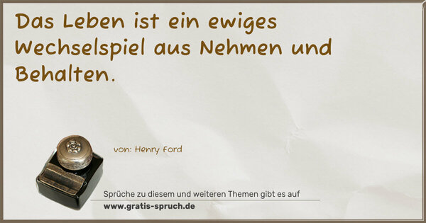 Das Leben ist ein ewiges Wechselspiel aus Nehmen und Behalten.