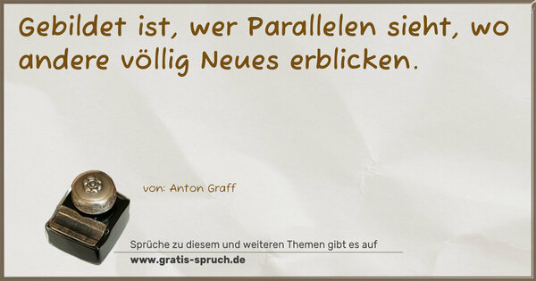Spruch Visualisierung: Gebildet ist, wer Parallelen sieht,
wo andere völlig Neues erblicken.
