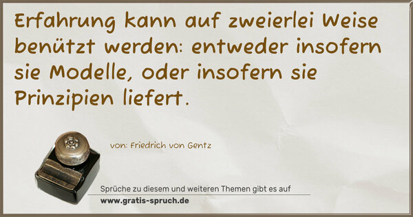 Spruch Visualisierung: Erfahrung kann auf zweierlei Weise benützt werden:
entweder insofern sie Modelle,
oder insofern sie Prinzipien liefert.
