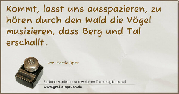Kommt, lasst uns ausspazieren, zu hören durch den Wald die Vögel musizieren, dass Berg und Tal erschallt.
