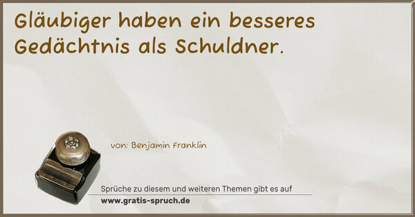 Gläubiger haben ein besseres Gedächtnis
als Schuldner.
