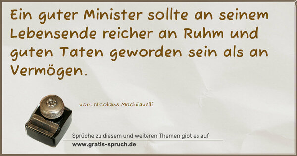 Ein guter Minister sollte an seinem Lebensende reicher an Ruhm und guten Taten geworden sein als an Vermögen. 