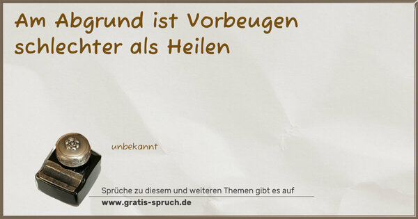 Am Abgrund ist Vorbeugen schlechter als Heilen