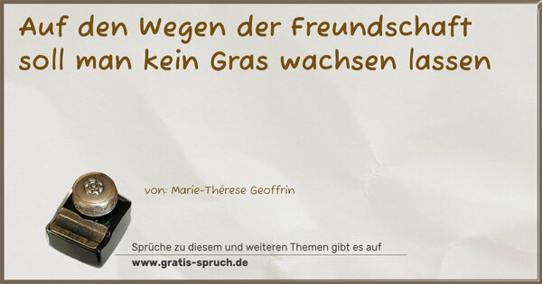 Auf den Wegen der Freundschaft
soll man kein Gras wachsen lassen