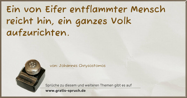 Ein von Eifer entflammter Mensch reicht hin,
ein ganzes Volk aufzurichten.