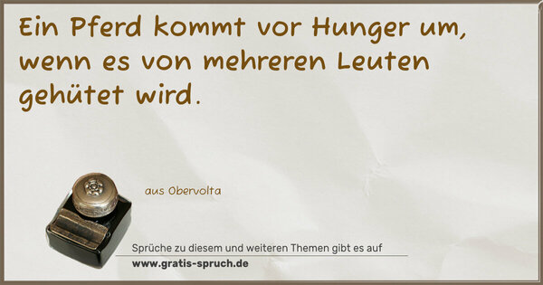 Ein Pferd kommt vor Hunger um,
wenn es von mehreren Leuten gehütet wird.