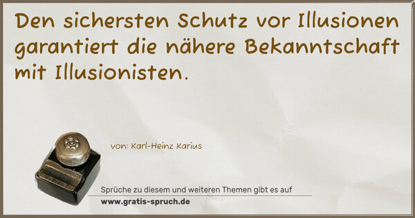 Den sichersten Schutz vor Illusionen
garantiert die nähere Bekanntschaft mit Illusionisten.
