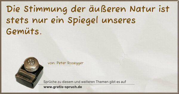 Die Stimmung der äußeren Natur
ist stets nur ein Spiegel unseres Gemüts. 