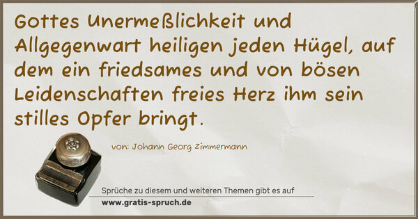 Gottes Unermeßlichkeit und Allgegenwart heiligen jeden Hügel, auf dem ein friedsames und von bösen Leidenschaften freies Herz ihm sein stilles Opfer bringt.