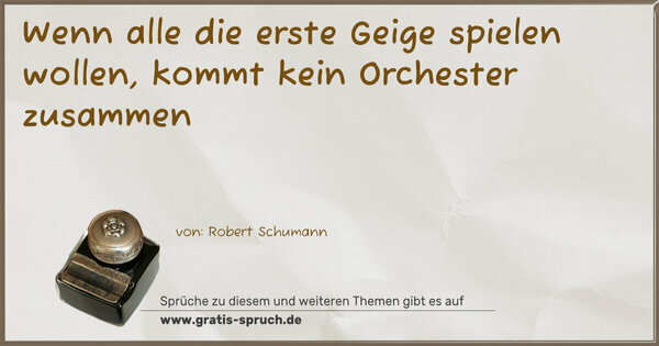 Wenn alle die erste Geige spielen wollen,
kommt kein Orchester zusammen
