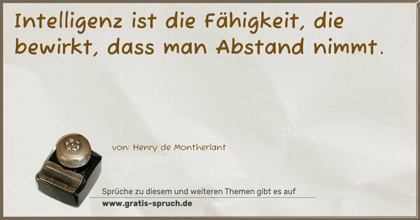 Intelligenz ist die Fähigkeit,
die bewirkt,
dass man Abstand nimmt.
