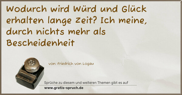 Wodurch wird Würd und Glück erhalten lange Zeit?
Ich meine, durch nichts mehr als Bescheidenheit