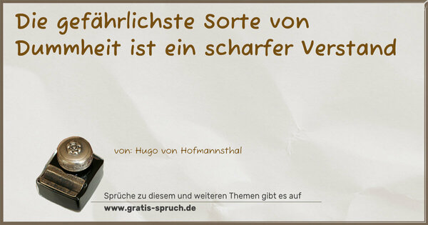 Die gefährlichste Sorte von Dummheit
ist ein scharfer Verstand