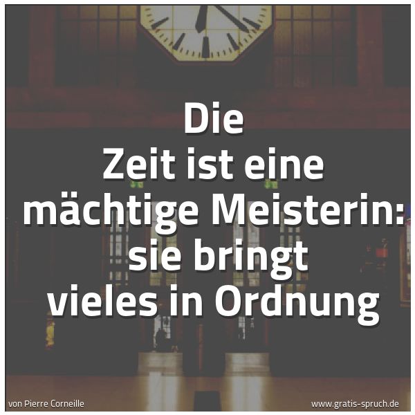 Spruchbild mit dem Text 'Die Zeit ist eine mächtige Meisterin:
sie bringt vieles in Ordnung'