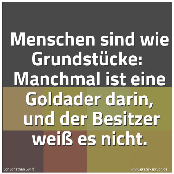 Spruchbild mit dem Text 'Menschen sind wie Grundstücke:
Manchmal ist eine Goldader darin,
und der Besitzer weiß es nicht.'