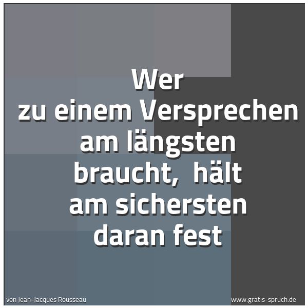 Spruchbild mit dem Text 'Wer zu einem Versprechen am längsten braucht,
hält am sichersten daran fest'