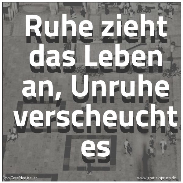 Spruchbild mit dem Text 'Ruhe zieht das Leben an,
Unruhe verscheucht es'