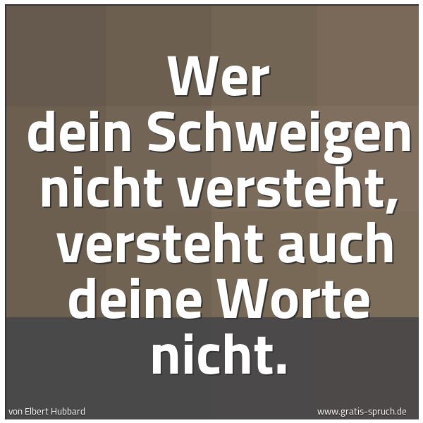 Spruchbild mit dem Text 'Wer dein Schweigen nicht versteht,
versteht auch deine Worte nicht.'