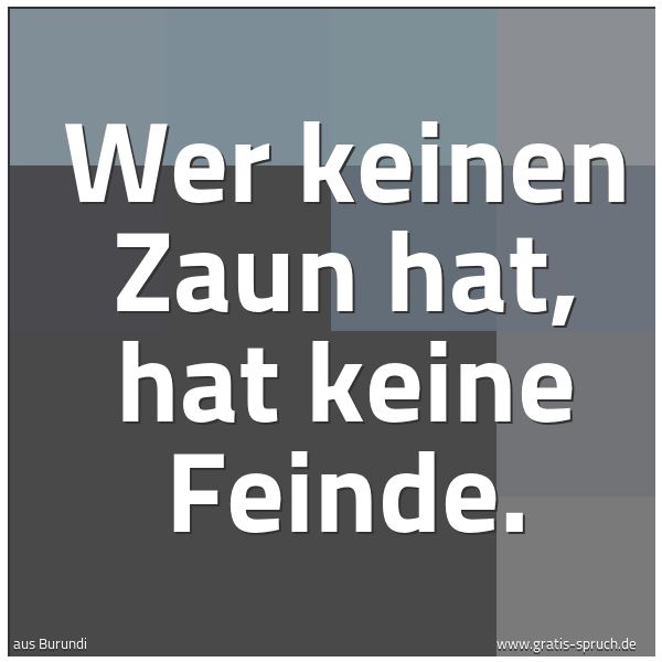 Spruchbild mit dem Text 'Wer keinen Zaun hat, hat keine Feinde.
'