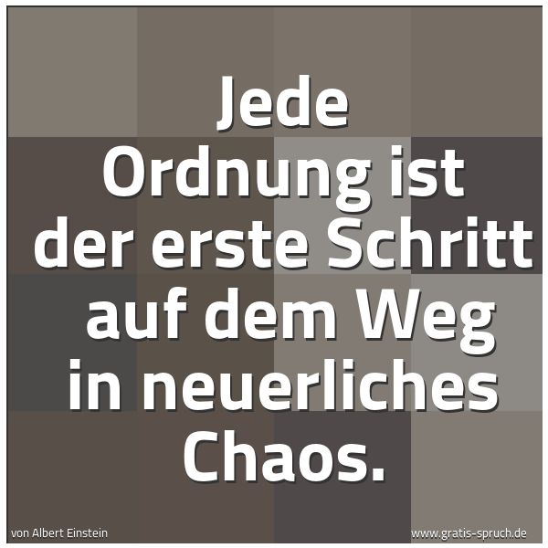 Spruchbild mit dem Text 'Jede Ordnung ist der erste Schritt
auf dem Weg in neuerliches Chaos.'