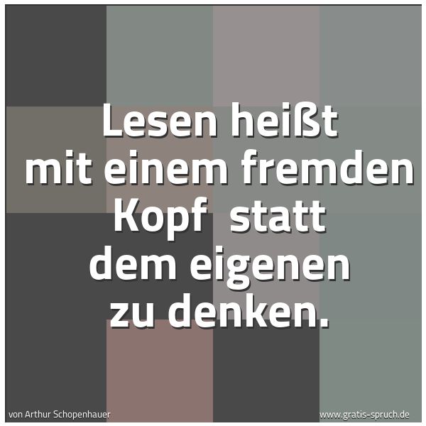 Spruchbild mit dem Text 'Lesen heißt mit einem fremden Kopf
statt dem eigenen zu denken.'