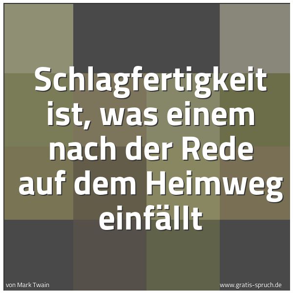 Spruchbild mit dem Text 'Schlagfertigkeit ist,
was einem nach der Rede
auf dem Heimweg einfällt'