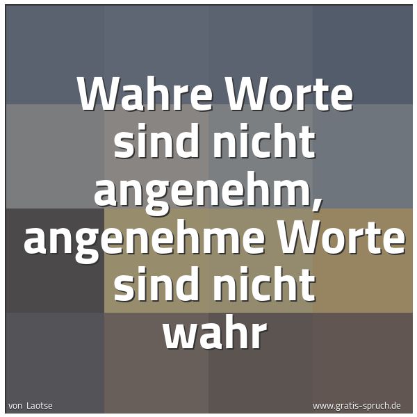 Spruchbild mit dem Text 'Wahre Worte sind nicht angenehm,
angenehme Worte sind nicht wahr'