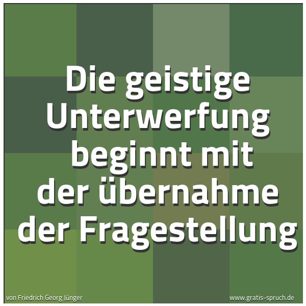 Spruchbild mit dem Text 'Die geistige Unterwerfung
beginnt mit der Übernahme der Fragestellung'