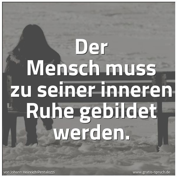 Spruchbild mit dem Text 'Der Mensch muss zu seiner inneren Ruhe
gebildet werden.'