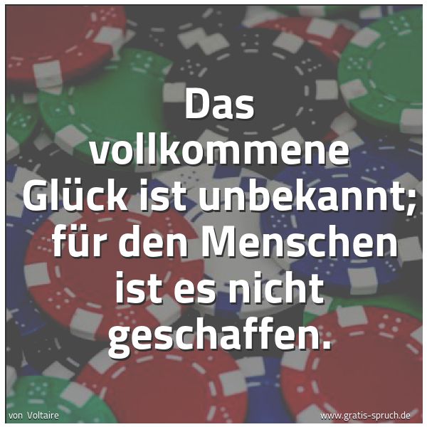 Spruchbild mit dem Text 'Das vollkommene Glück ist unbekannt;
für den Menschen ist es nicht geschaffen.'