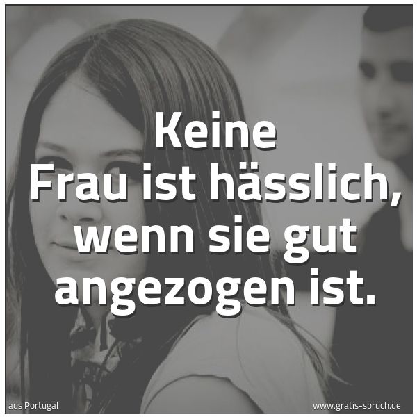Spruchbild mit dem Text 'Keine Frau ist hässlich, wenn sie gut angezogen ist.'