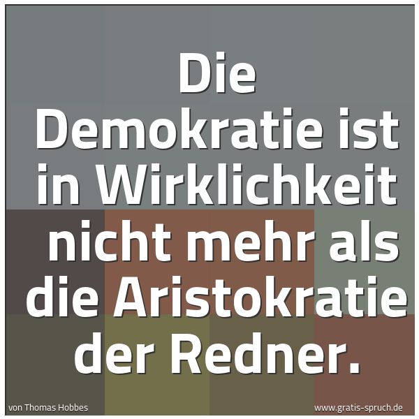 Spruchbild mit dem Text 'Die Demokratie ist in Wirklichkeit
nicht mehr als die Aristokratie der Redner.'