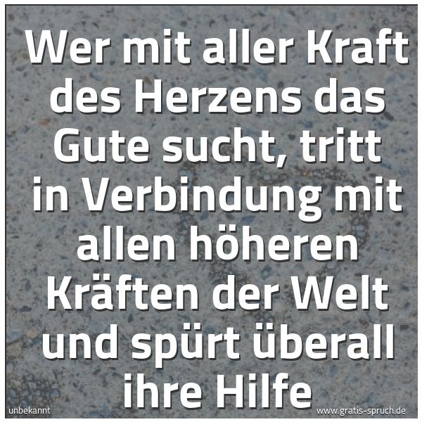 Spruchbild mit dem Text 'Wer mit aller Kraft des Herzens
das Gute sucht,
tritt in Verbindung
mit allen höheren Kräften der Welt
und spürt überall ihre Hilfe'
