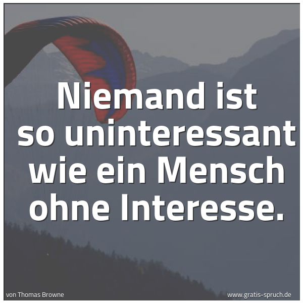 Spruchbild mit dem Text 'Niemand ist so uninteressant wie ein Mensch ohne Interesse.
'