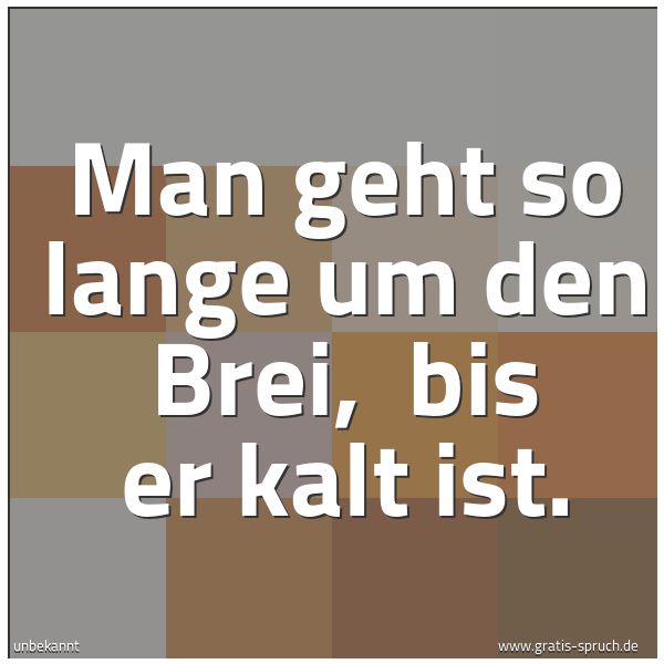 Spruchbild mit dem Text 'Man geht so lange um den Brei, bis er kalt ist.'