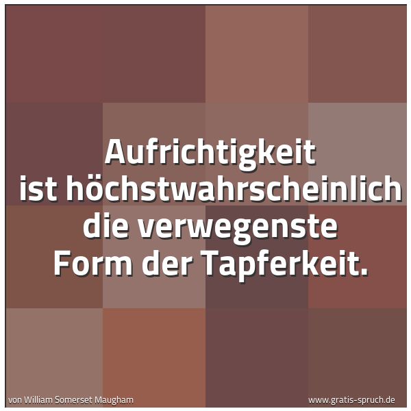 Spruchbild mit dem Text 'Aufrichtigkeit ist höchstwahrscheinlich die verwegenste Form der Tapferkeit.'