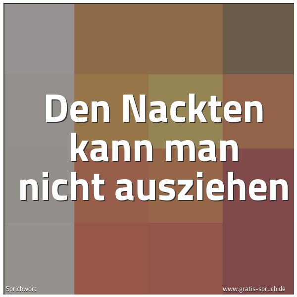 Spruchbild mit dem Text 'Den Nackten kann man nicht ausziehen'