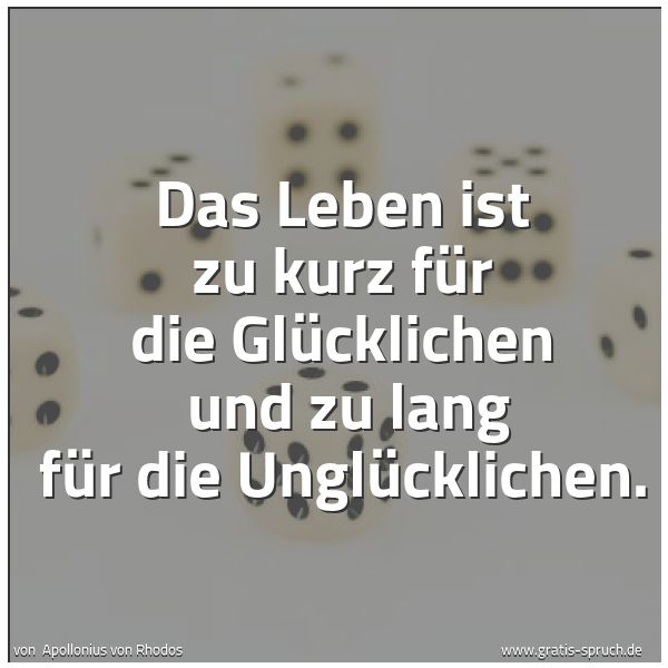 Spruchbild mit dem Text 'Das Leben ist zu kurz für die Glücklichen
und zu lang für die Unglücklichen.'