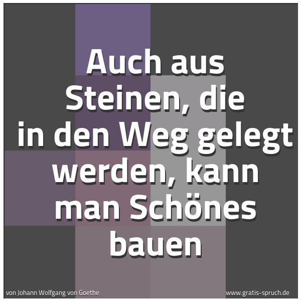 Spruchbild mit dem Text 'Auch aus Steinen,
die in den Weg gelegt werden,
kann man Schönes bauen'