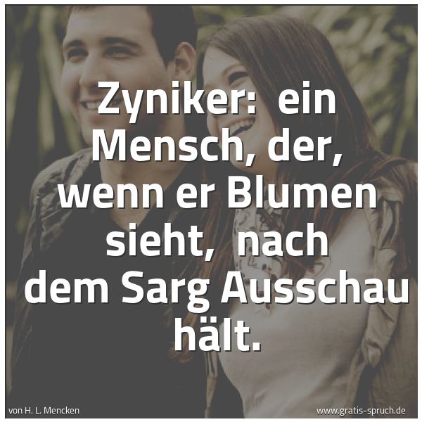 Spruchbild mit dem Text 'Zyniker:
ein Mensch, der, wenn er Blumen sieht,
nach dem Sarg Ausschau hält.'