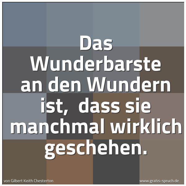Spruchbild mit dem Text 'Das Wunderbarste an den Wundern ist,
dass sie manchmal wirklich geschehen. '