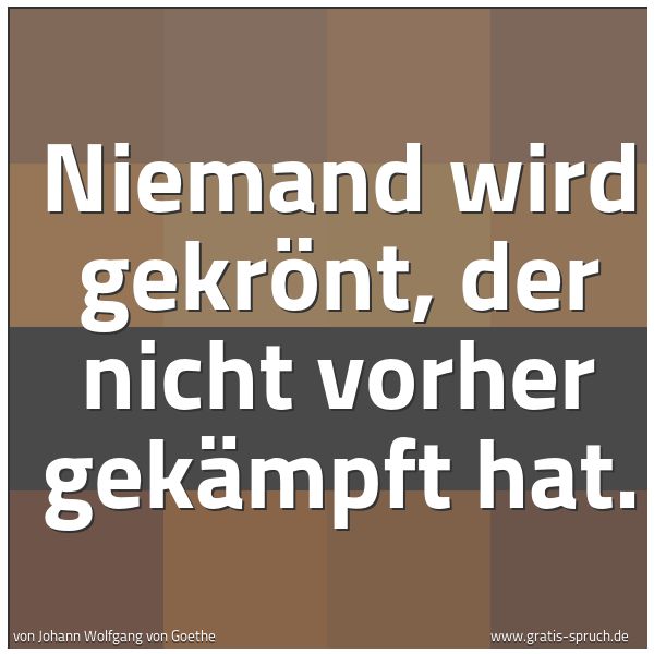 Spruchbild mit dem Text 'Niemand wird gekrönt, der nicht vorher gekämpft hat. '