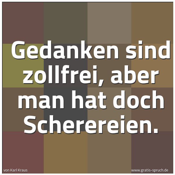 Spruchbild mit dem Text 'Gedanken sind zollfrei,
aber man hat doch Scherereien.
'