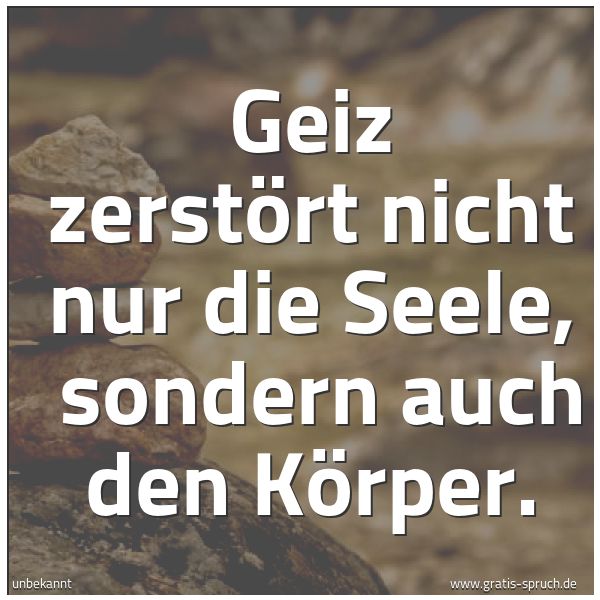 Spruchbild mit dem Text 'Geiz zerstört nicht nur die Seele,
sondern auch den Körper.'