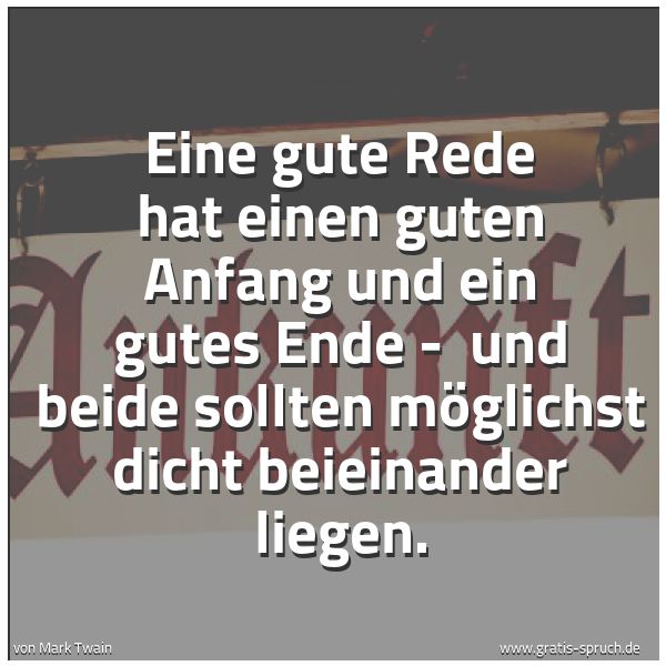 Spruchbild mit dem Text 'Eine gute Rede hat einen guten Anfang und ein gutes Ende -
und beide sollten möglichst dicht beieinander liegen. '