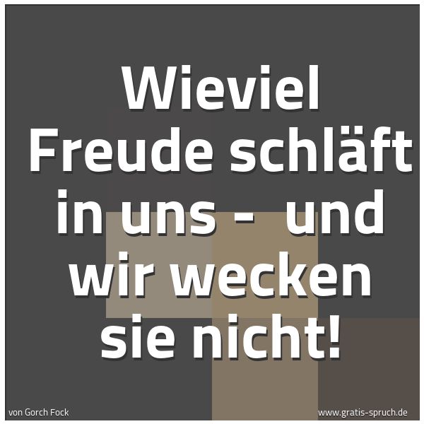 Spruchbild mit dem Text 'Wieviel Freude schläft in uns -
und wir wecken sie nicht!'