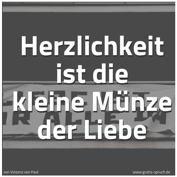 Spruchbild mit dem Text 'Herzlichkeit ist die kleine Münze der Liebe'