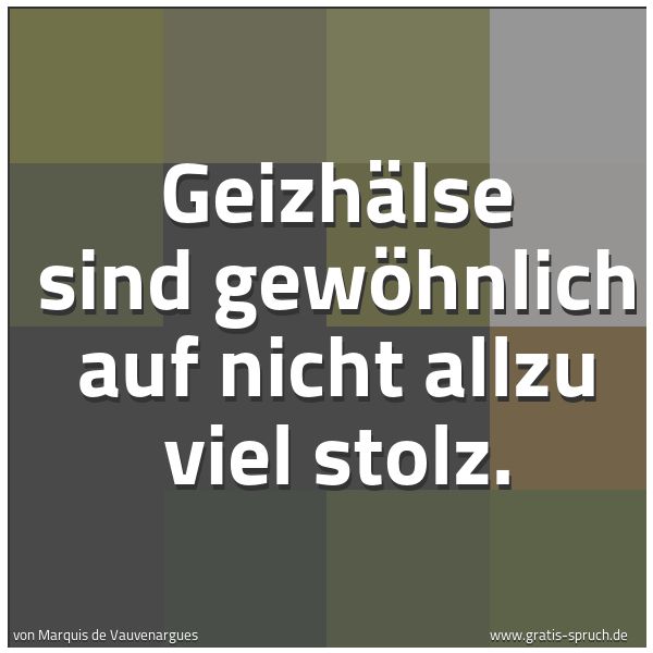 Spruchbild mit dem Text 'Geizhälse sind gewöhnlich auf nicht allzu viel stolz.'