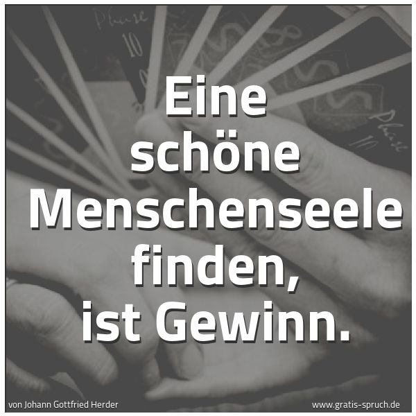 Spruchbild mit dem Text 'Eine schöne Menschenseele finden, ist Gewinn.'