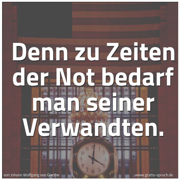 Spruchbild mit dem Text 'Denn zu Zeiten der Not
bedarf man seiner Verwandten.
'